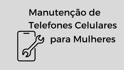 CURSO DE MANUTENÇÃO DE TELEFONES CELULARES PARA MULHERES